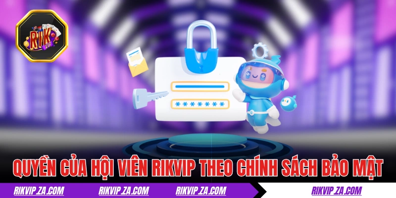 Chính Sách Bảo Mật RIKVIP - Giải Trí An Toàn Mỗi Ngày 3 Quyền của hội viên RIKVIP theo chính sách bảo mật