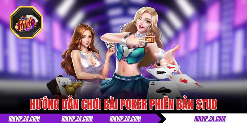 Bài Poker - Khám Phá 3 Biến Thể Cực Hấp Dẫn Tại RIKVIP 2 Hướng dẫn chơi bài Poker phiên bản Stud