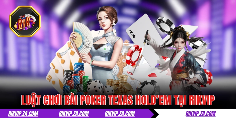 Bài Poker - Khám Phá 3 Biến Thể Cực Hấp Dẫn Tại RIKVIP 1 Luật chơi bài Poker Texas Hold’em tại RIKVIP