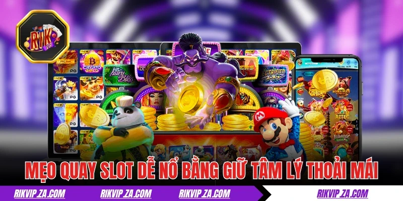 Mẹo Quay Slot Dễ Nổ Ai Cũng Có Thể Dễ Dàng Áp Dụng 3 Mẹo quay slot dễ nổ bằng cách giữ tâm lý thoải mái