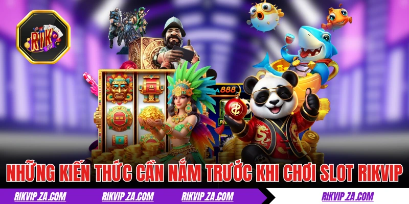 Những kiến thức cần nắm trước khi chơi nổ hũ RIKVIP 