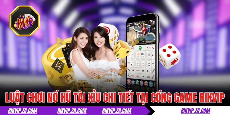 Nổ Hũ Tài Xỉu - Phiên Bản Tài Xỉu Độc Quyền Có Tại RIKVIP 2 Luật chơi nổ hũ tài xỉu chi tiết tại cổng game RIKVIP
