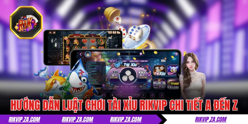 Tài Xỉu RIKVIP - Game Đỏ Đen Trứ Danh Thưởng Cực Cao 2 Hướng dẫn luật chơi tài xỉu RIKVIP chi tiết A đến Z